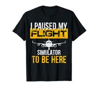 I Paused My Flight Simulator to Be Here - to best Pilot T-Shirt