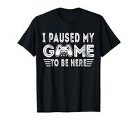 I Paused My Game to Be Here T-Shirt