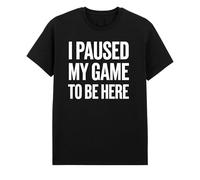 I Paused My Game to Be Here T-Shirt - Funny Gamer Humor Tee for Men and Women | Gift for Video Game Enthusiasts Black