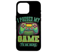 I Paused My Game To Be Here Video Games Gamer Case for iPhone 16 Pro Max