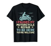 I Paused My Motorcycle Repair To Be Here You're Welcome T-Shirt