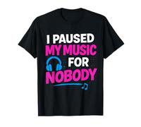 I Paused My Music for Nobody Funny Sassy Attitude Lover Teen T-Shirt