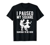 I Paused My Square Dancing to Be Here T-Shirt