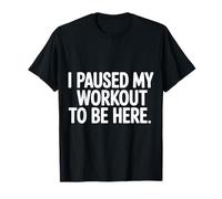 I Paused My Workout to Be Here Gym Humor Workout |- T-Shirt