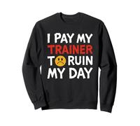 I Pay My Trainer To Ruin My Day - Fitness Motivation Workout Sweatshirt