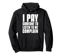 I Pay Someone to Listen to Me Complain Pullover Hoodie