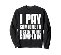I Pay Someone to Listen to Me Complain Sweatshirt