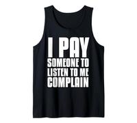 I Pay Someone to Listen to Me Complain Tank Top