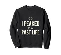 I Peaked In A Past Life Funny Vintage Humor Dry Wit Tee Sweatshirt