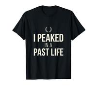 I Peaked in A Past Life Funny Vintage Humor Dry Wit Tee T-Shirt