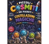 I Piccoli Cosmiti dei Pianeti - Costellazioni Magiche: Libro da colorare e attività sullo spazio per bambini dai 5 agli 8 anni con costellazioni, ... educativi, labirinti e missioni spaziali