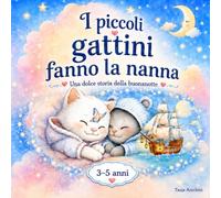 I piccoli gattini fanno la nanna. Una dolce storia della buonanotte per bambini dai 3 ai 5 anni. Libro illustrato per rilassarsi e addormentarsi ... illustrata per bambini dai 3 ai 5 anni