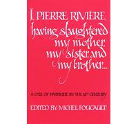 I, Pierre Riviére, having slaughtered my mother, my sister, and my brother: A Case of Parricide in the 19th Century