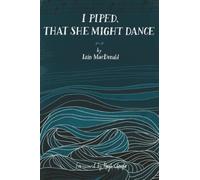 I Piped, That She Might Dance: The Lost Journal of Angus MacKay, Piper to Queen Victoria