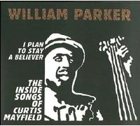 I Plan To Stay A Believer: Curtis Mayfield by William Parker (2010-09-14)
