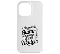 I Play A Little Guitar But Mostly Ukulele Music Lover Case for iPhone 14 Pro Max