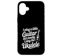 I Play A Little Guitar But Mostly Ukulele Music Lover Case for iPhone 16 Plus