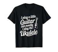 I Play A Little Guitar But Mostly Ukulele Music Lover T-Shirt