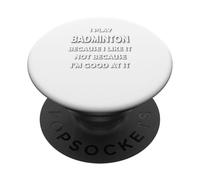 I play badminton because I like it not because Im good at it PopSockets Adhesive PopGrip