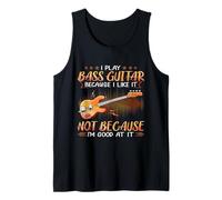 I Play Bass Guitar Because I Like It Not Tank Top