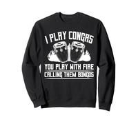 I Play Congas You Play With Fire Calling Them Bongos Player Sweatshirt