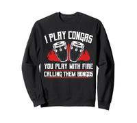I Play Congas You Play With Fire Calling Them Bongos Player Sweatshirt