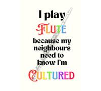 I Play Flute Because My Neighbours Need to Know I'm Cultured: Funny Flute Themed Notebook Journal for Flutists, Flautists, Flute Players, Flute ... 120 Pages Lined Notebook, 6 x 9 Inches