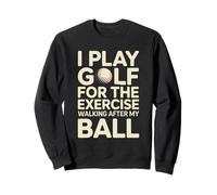 I Play Golf For The Exercise Walking After My Ball Sweatshirt