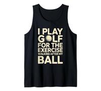 I Play Golf for The Exercise Walking After My Ball Tank Top
