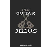 I PLAY GUITAR FOR JESUS Songwriting Idea Notebook: A 6x9 Christian Musician Songwriter Note Book Journal for Guitar with Tabs and Staves