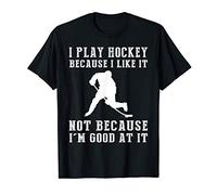 I play hockey because i like it not because i'm good at it T-Shirt