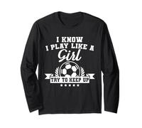 I Play Like A Girl Try To Keep Up Soccer Funny Long Sleeve T-Shirt