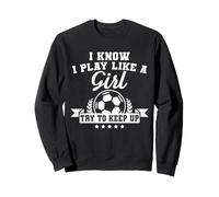 I Play Like A Girl Try To Keep Up Soccer Funny Sweatshirt