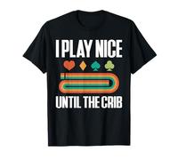 I Play Nice Until The Crib Cribbage Game Player T-Shirt