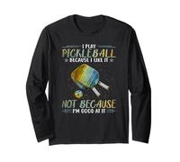 I play pickleball because I like it not because I'm good at Long Sleeve T-Shirt