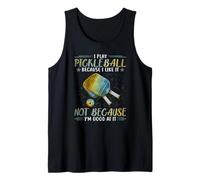 I play pickleball because I like it not because I'm good at Tank Top
