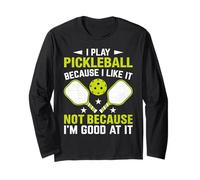 I Play Pickleball Because I Like It Not I´m Good at It Long Sleeve T-Shirt