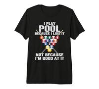 I Play Pool Because I Like it not Because I'm Good at it Premium T-Shirt