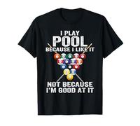 I play Pool because I like it not because I'm good at it T-Shirt