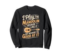 I Play The Mandolin Because I Like It Not Because Im Good Sweatshirt