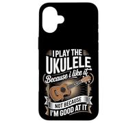 I Play The Ukulele Because I Like It Not Because I'm Good Case for iPhone 16 Plus
