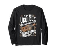 I Play The Ukulele Because I Like It Not Because I'm Good Long Sleeve T-Shirt