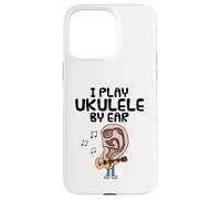 I Play Ukulele By Ear, Uke Player Musician Songwriter Funny Case for iPhone 15 Pro Max