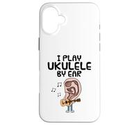 I Play Ukulele By Ear, Uke Player Musician Songwriter Funny Case for iPhone 16 Plus
