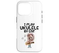 I Play Ukulele By Ear, Uke Player Musician Songwriter Funny Case for iPhone 16 Pro