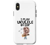 I Play Ukulele By Ear, Uke Player Musician Songwriter Funny Case for iPhone X/XS