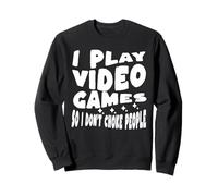 i play video games so i don't choke people Sweatshirt