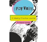 I Play Violin!: A Weekly Practice Journal for Beginning Violinists