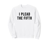 I Plead the Fifth Funny Sweatshirt