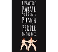 I Practice Karate So I Don't Punch People In The Face: Karate Gifts For Teens, Ruled Journal To Write In